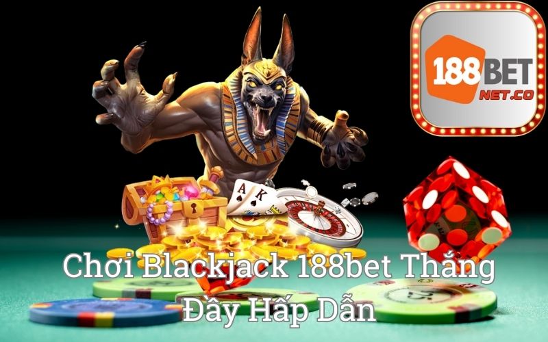 Chơi Blackjack 188bet Thắng Đầy Hấp Dẫn