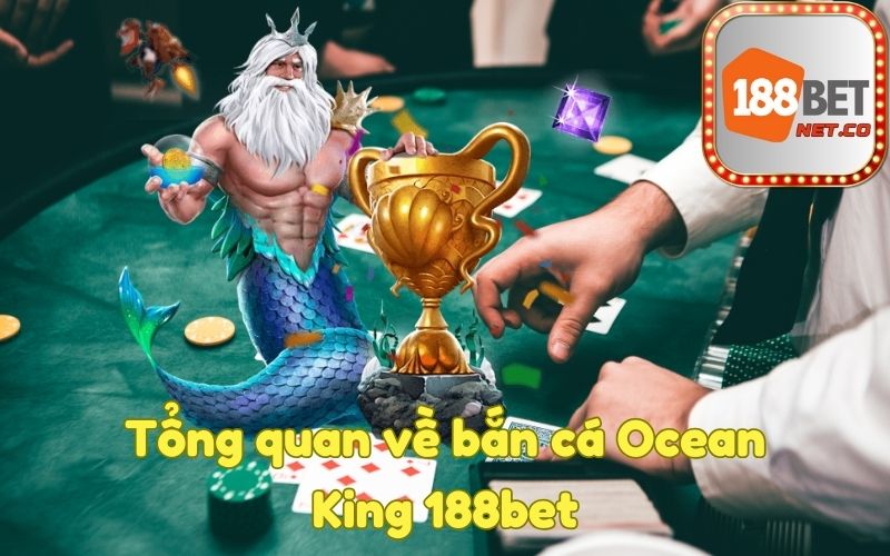 Tổng quan về bắn cá Ocean King 188bet